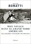 Mon voyage dans le grand nord americain  -  les grandes aventures de bonatti