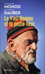 Le vieil homme et la petite fleur  -  theodore monod, sa derniere grande aventure