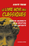 Le livre noir des classiques  -  histoire incorrecte de la reception de l'antiquite