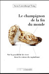 Le champignon de la fin du monde  -  sur la possibilite de vivre dans les ruines du capitalisme