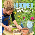 Jardiner pour pas un rond : semer, bouturer, recuperer, bricoler...