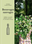 Breuvages sauvages - petillants, vins, kefirs, infusions, smoothies ... avec des plantes sauvages