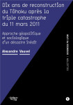 Dix ans de reconstruction du tohoku apres la triple catastrophe du 11 mars 2011 : approche geopolitique et sociologique d'un desastre inedit