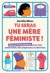 Tu seras une mere feministe ! manuel d'emancipation pour des maternites decomplexees et liberees