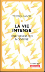 La vie intense  -  une obsession moderne (edition 2018)
