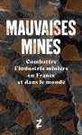 Mauvaises mines  -  combattre l'industrie miniere en france et dans le monde