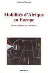 Mobilités d'afrique en europe - récits et figures de l'aventure