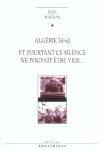 Algerie 54-62 et pourtant ce silence ne pouvait être vide