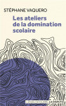 Les ateliers de la domination scolaire