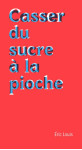 Casser du sucre a la pioche : chroniques de la mort au travail