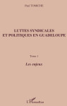 Luttes syndicales et politiques en guadeloupe t.1  -  les enjeux