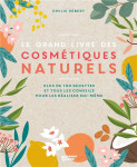 Le grand livre des cosmetiques naturels - toutes les bases et plus de 100 recettes faciles et access
