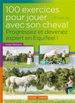 100 exercices pour jouer avec son cheval  -  progressez et devenez expert en equifeel ! (2e edition)