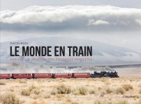 Le monde en train : voyage a travers des paysages insolites