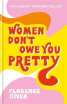 Women don''t owe you pretty : the debut book from florence given