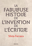 La fabuleuse histoire de l'invention de l'ecriture