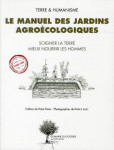 Le manuel des jardins agroecologiques - soigner la terre, mieux nourrir les hommes - illustrations,