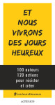 Et nous vivrons des jours heureux - 100 auteurs, 120 actions pour resister et creer