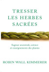 Tresser les herbes sacrees : sagesse ameridienne, enseignements des plantes, connaissances scientifiques