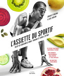 L'assiette du sportif - recettes équilibrées avant, pendant et après l'effort - 30 fiches pratiques nutrition et sport