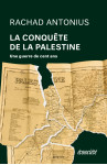 La conquête de la palestine - de balfour à gaza, une guerre