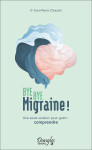 Bye bye migraine ! une seule solution pour guerir : comprendre