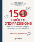 150 drôles d'expressions - que l'on utilisait tous les jours sans vraiment les connaître