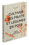 Cultiver ses fruits et legumes en pots - conseils et recettes de great dixter