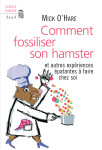 Comment fossiliser son hamster. et autres experiences epatantes a faire chez soi