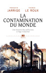 La contamination du monde - une histoire de s pollutions a l'age industriel