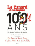 Le canard enchaine, 101 ans - un siecle d'a rticles et de dessins