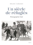 Un siecle de refugies - une histoire photographique