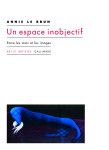 L'espace inobjectif - entre les mots et les images