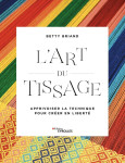 L'art du tissage - metier, fils, structure - apprivoiser la technique pour creer en liberte