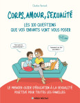 Corps, amour, sexualite : les 100 questions que vos enfants vont vous poser - le 1er guide d'educati