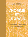 L' homme et le grain - une histoire cerealiere des civilisations