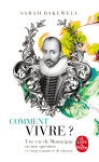 Comment vivre ? une vie de montaigne en une question et vingt tentatives de reponse