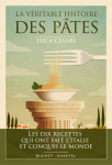 La veritable histoire des pates - les dix recettes qui ont fait l'italie et conquis le monde