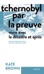 Tchernobyl par la preuve - vivre avec le desastre et apres