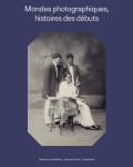 Mondes photographiques - histoires des debuts