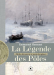 La legende des poles - mythes, exploration et avenir des gla