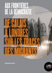 Aux frontieres de la democratie - de calais a londres sur les traces des migrants