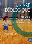 Un art ecologique - creation plasticienne et anthropocene - nouvelle edition