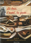 Le bois, l'outil, le geste... guide de fabrication d'objets usuels en bois