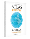 Atlas illustre des lieux inaccessibles