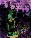 Mon fabuleux jardin en permaculture - legumes, fruits, fleurs, petit elevage et art de vivre