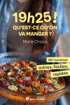 Deja 19h25 ! qu est-ce qu on va manger ? - 80 recettes saines, faciles et rapides