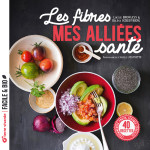 Les fibres, mes alliees sante - legumineuses, fruits, legumes, cereales...