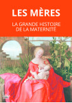 Les meres. la grande histoire de la maternite