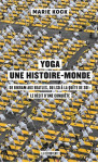 Yoga, une histoire-monde - de bikram aux beatles, du lsd à la quête de soi : le récit d'une conquêt